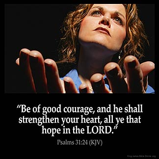 Psalms_31-24-2: Be of good courage, and he shall strenghten your heart: all ye that hope in the Lord. God Is All Powerful