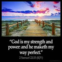 God is my strength and power: and he maketh my way perfect