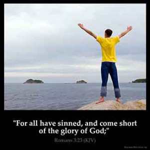 Romans_3-23: For all have sinned, and come short of the glory of God
