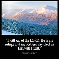 Psalms_91-2: I will say of the LORD, He is my refuge and my fortress: my God; in him will I trust