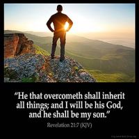 Revelation_21-7: He that overcometh shall inherit all things; and I will be his God, and he shall be my son.