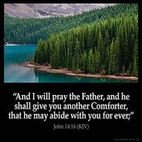 John_14-16: And I will pray the Father, and he shall give you another Comforter, that he may abide with you for ever