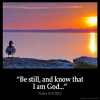 Psalms_46-10: Be still, and know that I am God: I will be exalted among the heathen, I will be exalted in the earth