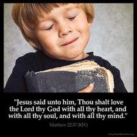 Matthew_22-37-3: Jesus said unto him, Thou shalt love the Lord thy God with all thy heart, and with all thy soul, and with all thy mind