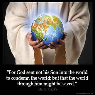John_3-17: For God sent not his Son into the world to condemn the world; but that the world through him might be saved