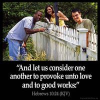 Hebrews_10-24:And let us consider one another to provoke unto love and to good works: