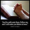 Matthew_4-19:And he saith unto them, Follow me, and I will make you fishers of men