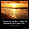 Ephesians_4-26: Be ye angry, and sin not: let not the sun go down upon your wrath