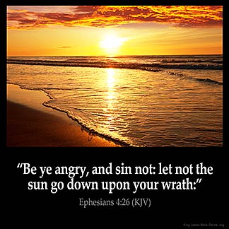 Ephesians_4-26: Be ye angry, and sin not: let not the sun go down upon your wrath