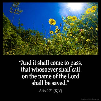 And it shall come to pass, that whosoever shall call on the name of the Lord shall be saved.