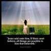 Mark_9-23-1: Jesus said unto him, If thou canst believe, all things are possible to him that believeth