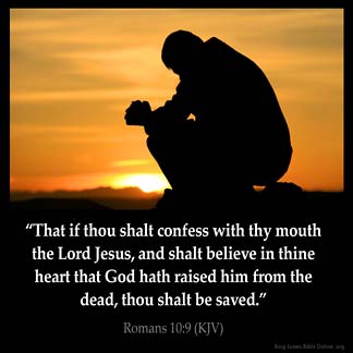 That if thou shalt confess with thy mouth the Lord Jesus, and shalt believe in thine heart that God hath raised him from the dead, thou shalt be saved.