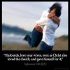 Ephesians_5-25: Husbands, love your wives, even as Christ also loved the church, and gave himself for it