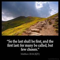 Matthew_20-16: So the last shall be first, and the first last: for many be called, but few chosen