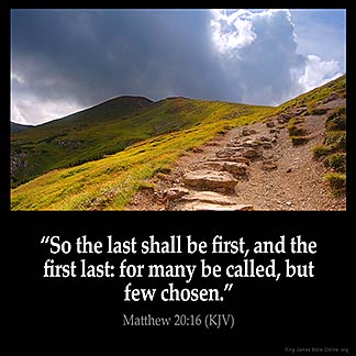 Matthew_20-16: So the last shall be first, and the first last: for many be called, but few chosen