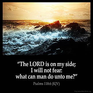 Psalms_118-6: The LORD is on my side; I will not fear: what can man do unto me?