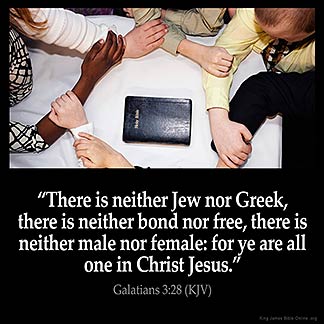Galatians_3-28-1: There is neither Jew nor Greek, there is neither bond nor free, there is neither male nor female: for ye are all one in Christ Jesus