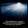 Psalms_119-90: Thy faithfulness is unto all generations: thou hast established the earth, and it abideth