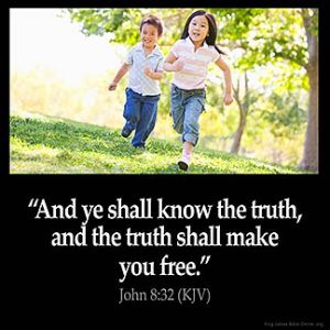 John_8-32: And ye shall know the truth, and the truth shall make you free.
