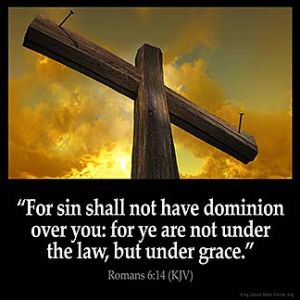 Romans_6-14: For sin shall not have dominion over you: for ye are not under the law, but under grace.