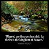 Matthew_5-3: Blessed are the poor in spirit: for theirs is the kingdom of heaven.