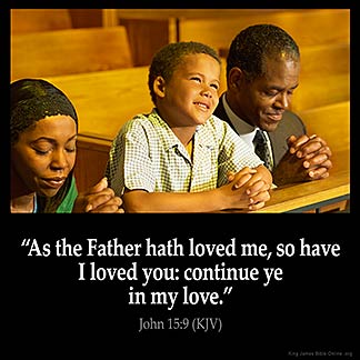 "As the Father has loved me, so have I loved you. Now remain in my love.