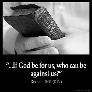 What shall we then say to these things? If God be for us, who can be against us?