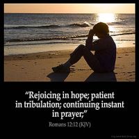 Romans_12-12: Rejoicing in hope; patient in tribulation; continuing instant in prayer