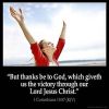 But thanks be to God, which giveth us the victory through our Lord Jesus Christ