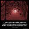 1-John_4-18: There is no fear in love; but perfect love casteth out fear: because fear hath torment. He that feareth is not made perfect in love