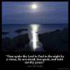 Acts_18-9-2: Then spake the Lord to Paul in the night by a vision, Be not afraid, but speak, and hold not thy peace