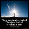 Colossians_2-6-1: As ye have therefore received Christ Jesus the Lord, so walk ye in him