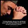 Ephesians_5-20: Giving thanks always for all things unto God and the Father in the name of our Lord Jesus Christ;