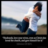 Ephesians_5-25: Husbands, love your wives, even as Christ also loved the church, and gave himself for it
