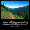 Exodus_33-14-2: And he said, My presence shall go with thee, and I will give thee rest.