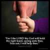 Isaiah_41-13-1: For I the LORD thy God will hold thy right hand, saying unto thee, Fear not; I will help thee