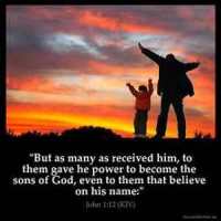 John_1-12: Yet to all who did receive him, to those who believed in his name, he gave the right to become children of God