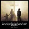 John_14-6: Jesus saith unto him, I am the way, the truth, and the life: no man cometh unto the Father, but by me