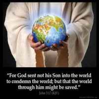 John_3-17: For God sent not his Son into the world to condemn the world; but that the world through him might be saved