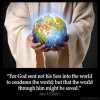 John_3-17: For God sent not his Son into the world to condemn the world; but that the world through him might be saved