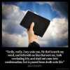 John_5-24: Verily, verily, I say unto you, He that heareth my word, and believeth on him that sent me, hath everlasting life, and shall not come into condemnation; but is passed from death unto life