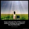 Mark_9-23-1: Jesus said unto him, If thou canst believe, all things are possible to him that believeth