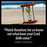 Matthew_24-42: Watch therefore: for ye know not what hour your Lord doth come.
