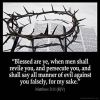 Matthew_5-11:Blessed are ye, when men shall revile you, and persecute you, and shall say all manner of evil against you falsely, for my sake.