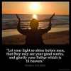 Matthew_5-16: Let your light so shine before men, that they may see your good works, and glorify your Father which is in heaven