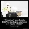 Proverbs_16-7: When a man's ways please the LORD, he maketh even his enemies to be at peace with him