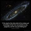 Romans_11-33: h, the depth of the riches and wisdom and knowledge of God! How unsearchable are his judgments and how inscrutable his ways!