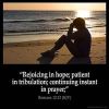 Romans_12-12-2: Rejoicing in hope; patient in tribulation; continuing instant in prayer