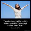 Romans_5-1: Therefore being justified by faith, we have peace with God through our Lord Jesus Christ: