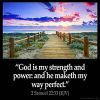God is my strength and power: and he maketh my way perfect
